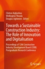 Image for Towards a Sustainable Construction Industry: The Role of Innovation and Digitalisation: Proceedings of 12th Construction Industry Development Board (CIDB) Postgraduate Research Conference