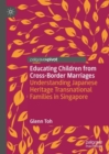 Image for Educating children from cross-border marriages  : understanding Japanese heritage transnational families in Singapore