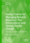 Image for Taxing choices for managing natural resources, the environment, and global climate change  : fiscal systems reform perspectives