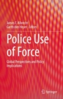 Image for Police use of force: global perspectives and policy implications