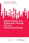 Image for Gifted Children and Adolescents Through the Lens of Neuropsychology