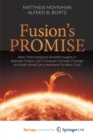 Image for Fusion&#39;s Promise : How Technological Breakthroughs in Nuclear Fusion Can Conquer Climate Change on Earth (And Carry Humans To Mars, Too)