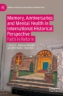 Image for Memory, anniversaries and mental health in international historical perspective  : faith in reform