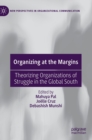 Image for Organizing at the margins  : theorizing organizations of struggle in the global south