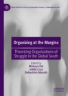Image for Organizing at the Margins: Theorizing Organizations of Struggle in the Global South