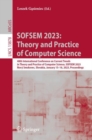 Image for SOFSEM 2023: Theory and Practice of Computer Science: 48th International Conference on Current Trends in Theory and Practice of Computer Science, SOFSEM 2023, Novy Smokovec, Slovakia, January 15-18, 2023, Proceedings : 13878