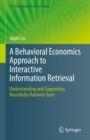 Image for A Behavioral Economics Approach to Interactive Information Retrieval: Understanding and Supporting Boundedly Rational Users