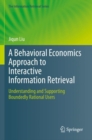 Image for A behavioral economics approach to interactive information retrieval  : understanding and supporting boundedly rational users