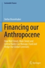 Image for Financing our anthropocene  : how Wall Street, Main Street and central banks can manage, fund and hedge our global commons