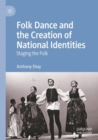 Image for Folk Dance and the Creation of National Identities : Staging the Folk