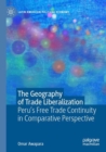 Image for The geography of trade liberalization  : Peru&#39;s free trade continuity in comparative perspective