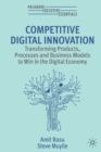 Image for Competitive digital innovation  : transforming products, processes and business models to win in the digital economy