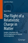Image for The flight of a relativistic charge in matter  : insights, calculations and practical applications of classical electromagnetism