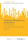 Image for Customer Behaviour in eCommerce : Case Studies from the Online Grocery Market