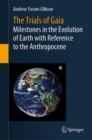 Image for The trials of Gaia  : milestones in the evolution of Earth with reference to the Anthropocene