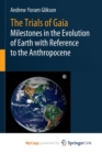 Image for The Trials of Gaia : Milestones in the Evolution of Earth with Reference to the Anthropocene
