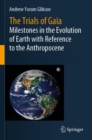 Image for The trials of Gaia  : milestones in the evolution of Earth with reference to the Anthropocene