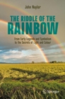 Image for The riddle of the rainbow  : from early legends and symbolism to the secrets of light and colour