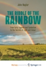 Image for The Riddle of the Rainbow : From Early Legends and Symbolism to the Secrets of Light and Colour