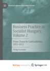Image for Business Practice in Socialist Hungary, Volume 2 : From Chaos to Contradiction, 1957-1972
