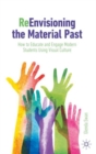 Image for Reenvisioning the material past  : how to educate and engage modern students using visual culture