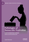 Image for Pathologies of democratic frustration: voters and elections between desire and dissatisfaction
