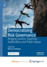 Image for Democratizing Risk Governance : Bridging Science, Expertise, Deliberation and Public Values