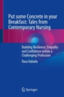 Image for Put Some Concrete in Your Breakfast: Tales from Contemporary Nursing: Building Resilience, Empathy and Confidence Within a Challenging Profession