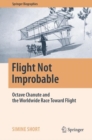 Image for Flight not improbable  : Octave Chanute and the worldwide race toward flight