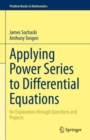 Image for Applying power series to differential equations  : an exploration through questions and projects