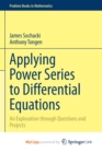 Image for Applying Power Series to Differential Equations : An Exploration through Questions and Projects