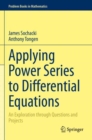 Image for Applying power series to differential equations  : an exploration through questions and projects