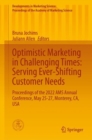 Image for Optimistic Marketing in Challenging Times: Serving Ever-Shifting Customer Needs : Proceedings of the 2022 AMS Annual Conference, May 25-27, Monterey, CA, USA