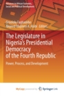 Image for The Legislature in Nigeria&#39;s Presidential Democracy of the Fourth Republic : Power, Process, and Development