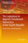 Image for The legislature in Nigeria&#39;s presidential democracy of the Fourth Republic  : power, process, and development
