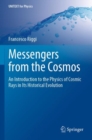 Image for Messengers from the cosmos  : an introduction to the physics of cosmic rays in its historical evolution