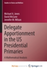 Image for Delegate Apportionment in the US Presidential Primaries : A Mathematical Analysis