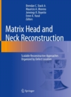 Image for Matrix head and neck reconstruction  : scalable reconstructive approaches organized by defect location