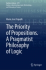 Image for The priority of propositions  : a pragmatist philosophy of logic