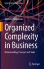 Image for Organized complexity in business  : understanding, concepts and tools