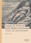 Image for Suicide by proxy in early modern Germany: crime, sin and salvation