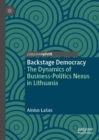 Image for Backstage democracy  : the dynamics of business-politics nexus in Lithuania