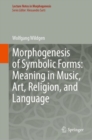 Image for Morphogenesis of Symbolic Forms: Meaning in Music, Art, Religion, and Language
