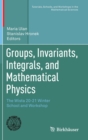 Image for Groups, invariants, integrals, and mathematical physics  : the Wisla 20-21 Winter School and Workshop
