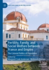 Image for Fertility, family, and social welfare between France and empire  : the colonial politics of population