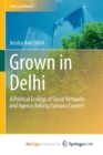 Image for Grown in Delhi : A Political Ecology of Social Networks and Agency Among Yamuna Farmers