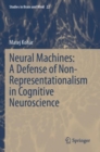 Image for Neural Machines: A Defense of Non-Representationalism in Cognitive Neuroscience