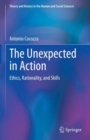 Image for The unexpected in action  : ethics, rationality, and skills