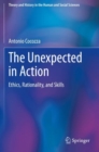 Image for The unexpected in action  : ethics, rationality, and skills
