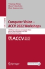 Image for Computer vision - ACCV 2022 workshops  : 16th Asian Conference on Computer Vision, Macao, China, December 4-8, 2022, revised selected papers